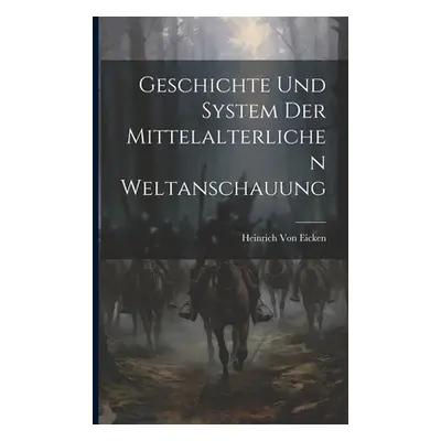 "Geschichte Und System Der Mittelalterlichen Weltanschauung" - "" ("Von Eicken Heinrich")