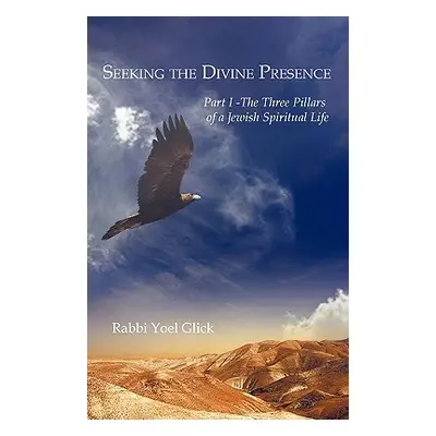 "Seeking the Divine Presence: Part I - The Three Pillars of a Jewish Spiritual Life" - "" ("Glic