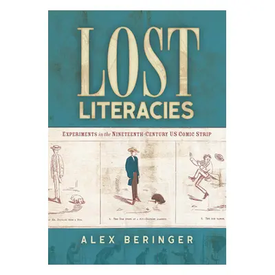 "Lost Literacies: Experiments in the Nineteenth-Century US Comic Strip" - "" ("Beringer Alex")