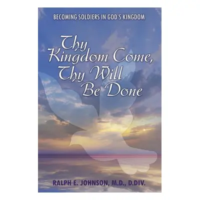 "Thy Kingdom Come, Thy Will Be Done: Becoming Soldiers in God's Kingdom" - "" ("Johnson D. DIV R