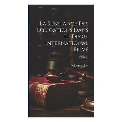 "La substance des obligations dans le droit international priv; Volume 2" - "" ("Jitta D. Joseph