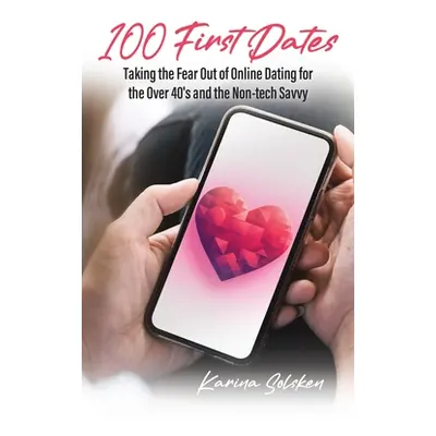 "100 First Dates: Taking the Fear Out of Online Dating for the Over 40's and the Non-tech Savvy"