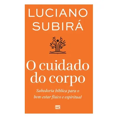 O cuidado do corpo: Sabedoria bblica para o bem-estar fsico e espiritual (Subir Luciano)