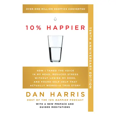 "10% Happier 10th Anniversary: How I Tamed the Voice in My Head, Reduced Stress Without Losing M