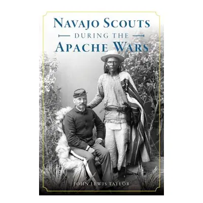 "Navajo Scouts During the Apache Wars" - "" ("Taylor John Lewis")