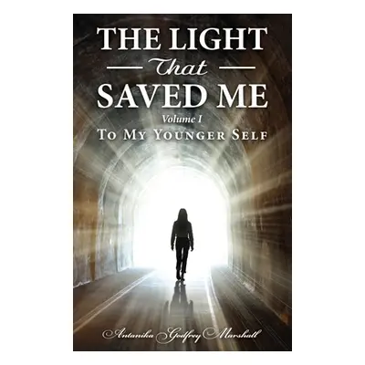 "The Light That Saved Me Volume I To My Younger Self" - "" ("Godfrey Marshall Antanika")