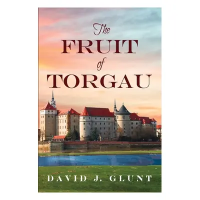 "The Fruit of Torgau" - "" ("Glunt David J.")