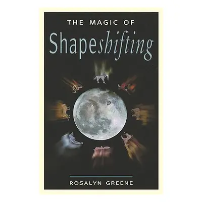 "The Magic of Shapeshifting" - "" ("Greene Rosalyn")