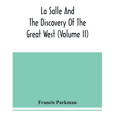 "La Salle And The Discovery Of The Great West (Volume Ii)" - "" ("Parkman Francis")