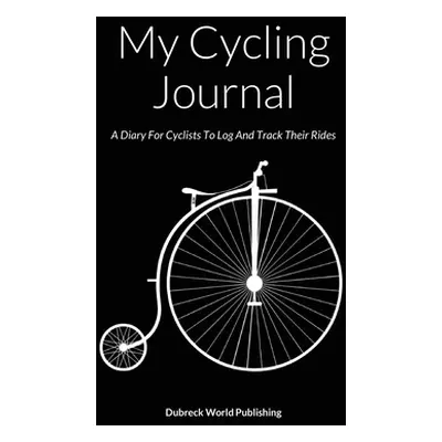 "My Cycling Journal: A Diary For Cyclists To Log And Track Their Rides" - "" ("World Publishing 