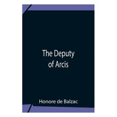 "The Deputy Of Arcis" - "" ("De Balzac Honore")