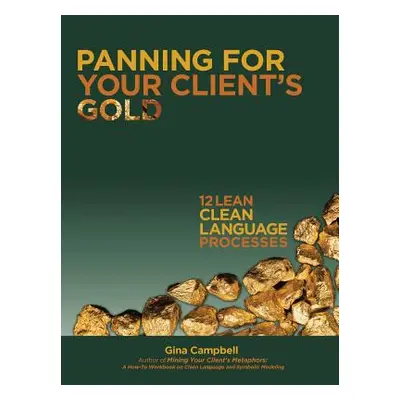 "Panning for Your Client's Gold: 12 Lean Clean Language Processes" - "" ("Campbell Gina")