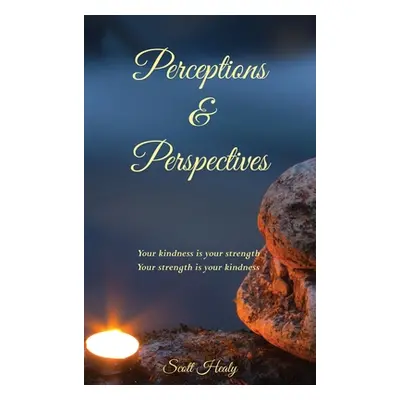 "Perceptions & Perspectives: Your kindness is your strength. Your strength is your kindness" - "