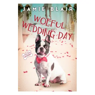 "Woeful Wedding Day: Dog Days Mystery #5, A humorous cozy mystery" - "" ("Blair Jamie")