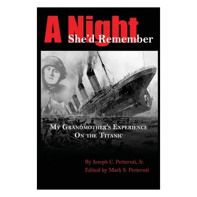 "A Night She'd Remember: My Grandmother's Experience on the Titanic" - "" ("Petteruti Joseph")