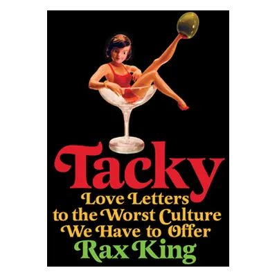 "Tacky: Love Letters to the Worst Culture We Have to Offer" - "" ("King Rax")