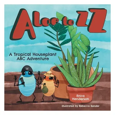 "Aloe to ZZ: A Tropical Houseplant ABC Adventure" - "" ("Henderson Erica")