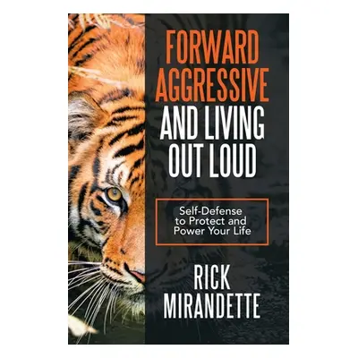 "Forward Aggressive and Living out Loud: Self-Defense to Protect and Power Your Life" - "" ("Mir