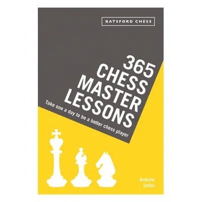 "365 Chess Master Lessons: Take One a Day to Be a Better Chess Player" - "" ("Soltis Andrew")