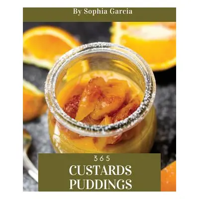 "Custards & Puddings 365: Enjoy 365 Days with Amazing Custard & Pudding Recipes in Your Own Cust