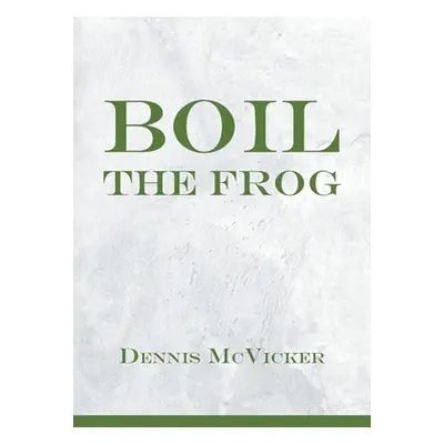 "Boil the Frog" - "" ("McVicker Dennis")