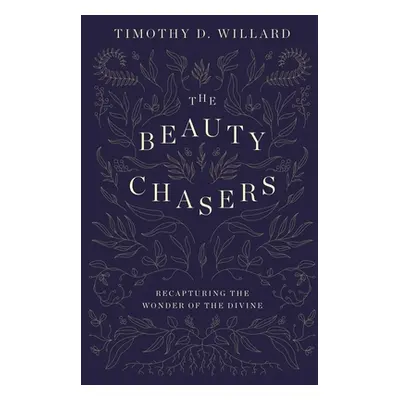 "The Beauty Chasers: Recapturing the Wonder of the Divine" - "" ("Willard Timothy D.")