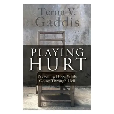 "Playing Hurt: Preaching Hope While Going Through Hell" - "" ("Gaddis Teron V.")