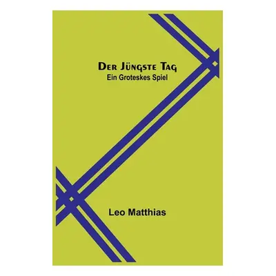 "Der jngste Tag: Ein groteskes Spiel" - "" ("Matthias Leo")