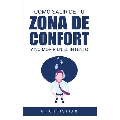 "Cmo salir de tu zona de confort y no morir en el intento" - "" ("Christian G.")