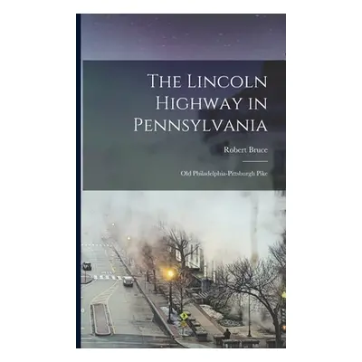 "The Lincoln Highway in Pennsylvania; old Philadelphia-Pittsburgh Pike" - "" ("Bruce Robert")