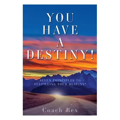 "You Have a Destiny!: Seven Principles to Fulfilling Your Destiny!" - "" ("Rex Coach")