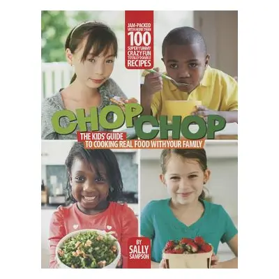 "Chop Chop: The Kids' Guide to Cooking Real Food with Your Family" - "" ("Sampson Sally")