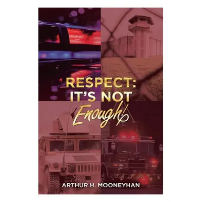 "Respect: It's Not Enough!" - "" ("Mooneyhan Arthur H.")