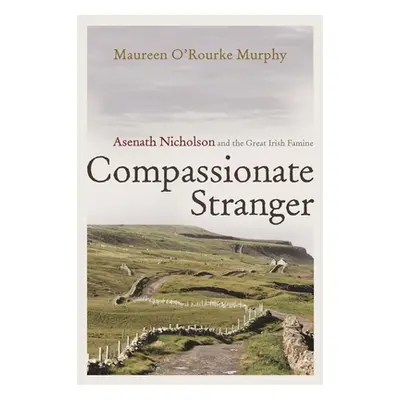 "Compassionate Stranger: Asenath Nicholson and the Great Irish Famine" - "" ("Murphy Maureen O'R