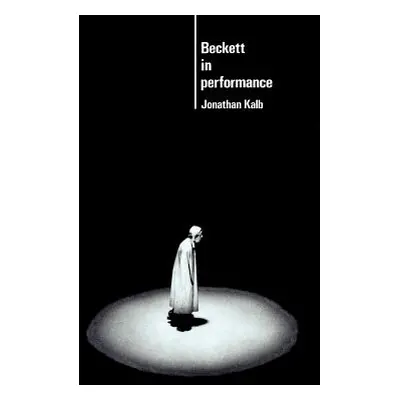 "Beckett in Performance" - "" ("Kalb Jonathan")