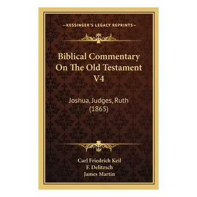 "Biblical Commentary On The Old Testament V4: Joshua, Judges, Ruth (1865)" - "" ("Keil Carl Frie