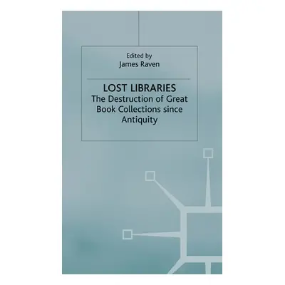 "Lost Libraries: The Destruction of Great Book Collections Since Antiquity" - "" ("Raven J.")