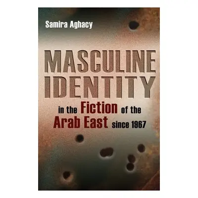 "Masculine Identity in the Fiction of the Arab East Since 1967" - "" ("Aghacy Samira")