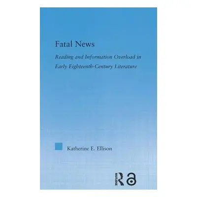 "The Fatal News: Reading and Information Overload in Early Eighteenth-Century Literature" - "" (