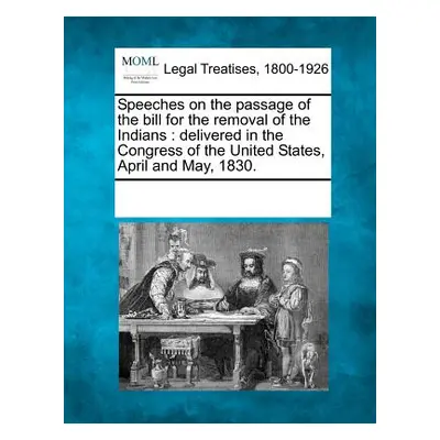 "Speeches on the Passage of the Bill for the Removal of the Indians: Delivered in the Congress o