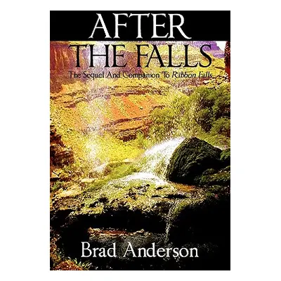 "After the Falls: The Sequel and Companion to Ribbon Falls" - "" ("Anderson Brad")