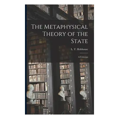 "The Metaphysical Theory of the State: a Criticism" - "" ("Hobhouse L. T. (Leonard Trelawney)")