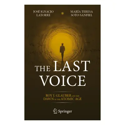 "The Last Voice: Roy J. Glauber and the Dawn of the Atomic Age" - "" ("Latorre Jos Ignacio")