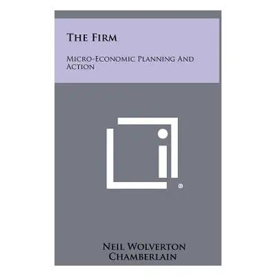 "The Firm: Micro-Economic Planning And Action" - "" ("Chamberlain Neil Wolverton")