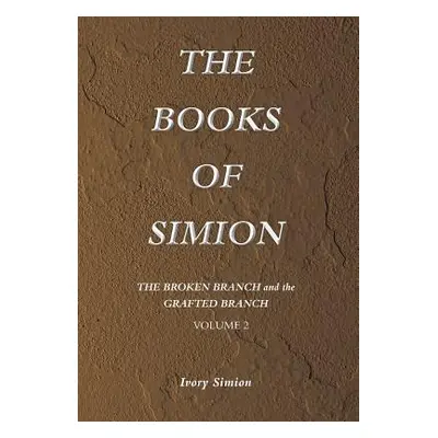 "The Broken Branch and the Grafted Branch: The Books of Simion Book Volume 2" - "" ("Simion Ivor