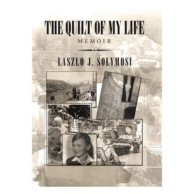 "The Quilt of My Life: Memoir" - "" ("Solymosi Laszlo J.")