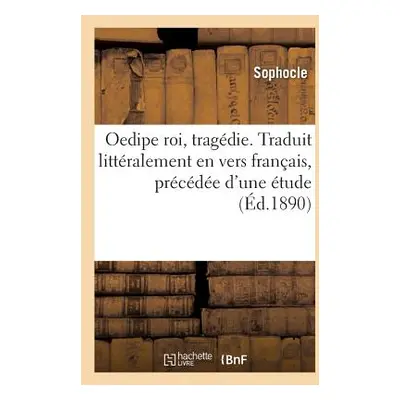 "Oedipe Roi, Tragdie. Traduit Littralement En Vers Franais, Prcde d'Une tude" - "" ("Sophocles")