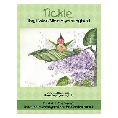 "Tickle the Color-Blind Hummingbird: Book #1 in the Series: Tickle the Hummingbird and His Garde