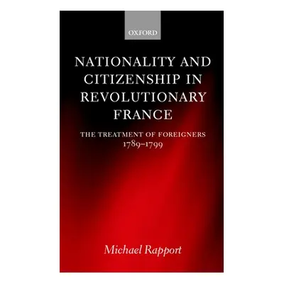 "Nationality and Citizenship in Revolutionary France: The Treatment of Foreigners 1789-1799" - "