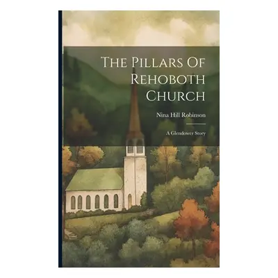 "The Pillars Of Rehoboth Church: A Glendower Story" - "" ("Robinson Nina Hill")